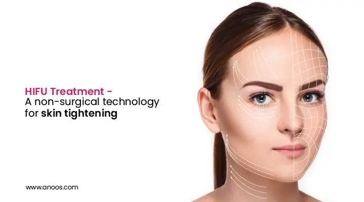 HIFU Treatment – A non-surgical technology for skin tightening!
